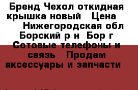 Lamocase Бренд Чехол откидная крышка-новый › Цена ­ 500 - Нижегородская обл., Борский р-н, Бор г. Сотовые телефоны и связь » Продам аксессуары и запчасти   